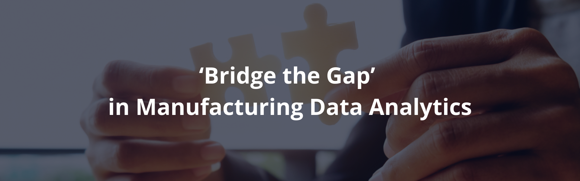 Bridge the Gap in Manufacturing Data Analytics